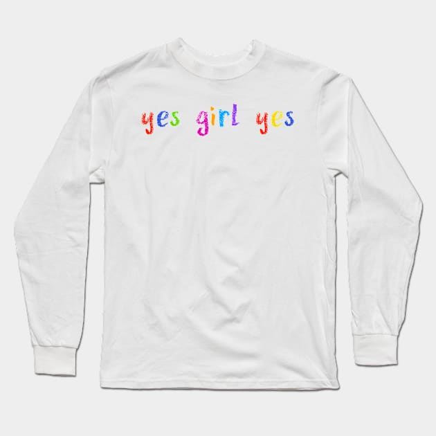 yes girl yes Long Sleeve T-Shirt by NSFWSam